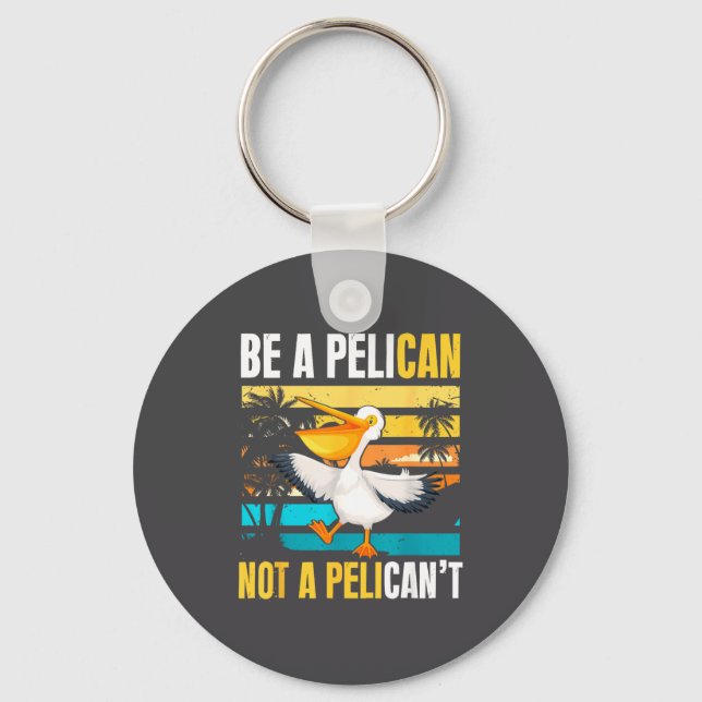Be A Pelican Not A Pelican't Funny Bird Motivation Keychain (Front)