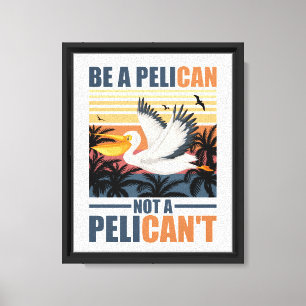 Be A Pelican Not A Pelican't Funny Pelican vintage Canvas Print