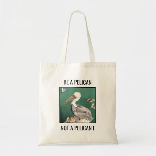 Be a Pelican Not a Pelicant Tote Bag