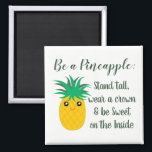 Be A Pineapple Inspirational Motivational Quote Magnet<br><div class="desc">Be a pineapple design features a cute and kawaii pineapple and the popular pineapple quote "Be a pineapple: Stand tall,  wear a crown and be sweet on the inside."</div>
