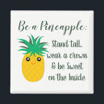 Be A Pineapple Inspirational Motivational Quote Magnet<br><div class="desc">Be a pineapple design features a cute and kawaii pineapple and the popular pineapple quote "Be a pineapple: Stand tall,  wear a crown and be sweet on the inside."</div>