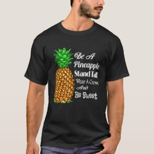 Be a Pineapple Stand Tall Wear a Crown and Be Swee T-Shirt