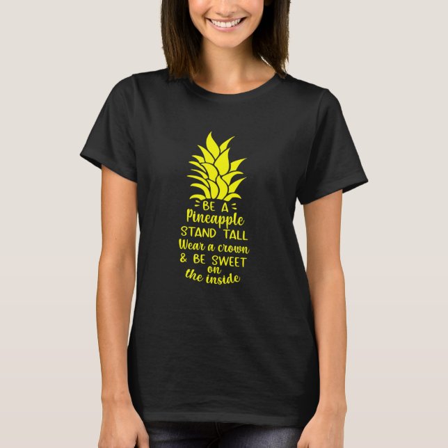 Be A Pineapple Stand Tall Wear A Crown Be Sweet On T-Shirt (Front)