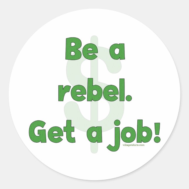 Be A Rebel Get A Job Classic Round Sticker (Front)