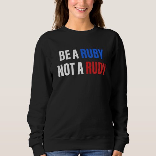 Be A Ruby Not A Rudy Apparel Sweatshirt