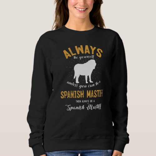 Be A Spanish Mastiff Sweatshirt