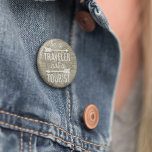 Be a Traveler Not a Tourist Map Typography Quote Pinback Button<br><div class="desc">Our wanderlust-inspiring quote button features "Be a Traveler,  Not a Tourist" in white monoline block & script typography,  adorned with two arrow illustrations and overlaid on a sepia tone vintage 1708 world map from the New York Public Library digital archives.</div>