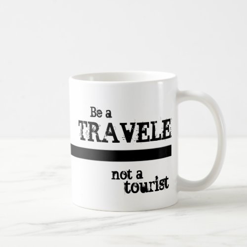 Be a Traveler Not a Tourist Mug