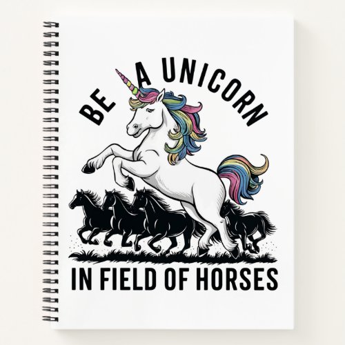 Be a unicorn in a field of horses 2 notebook