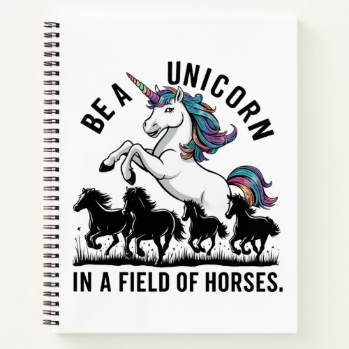 Be a unicorn in a field of horses 3 notebook