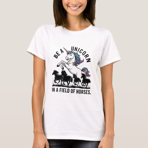 Be a unicorn in a field of horses 3 T_Shirt