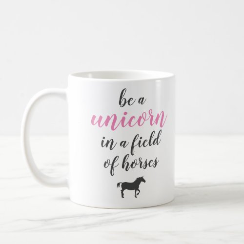 Be a Unicorn in a Field of Horses Coffee Mug