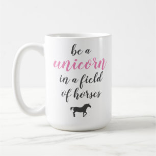 Be a Unicorn in a Field of Horses Coffee Mug