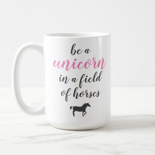 Be a Unicorn in a Field of Horses Coffee Mug