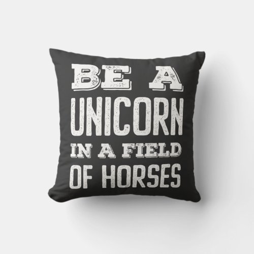 Be a unicorn in a field of horses T_Shirt Throw Pillow