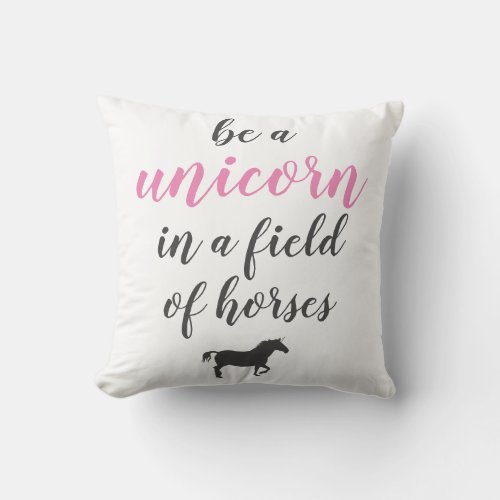 Be a Unicorn in a Field of Horses Throw Pillow