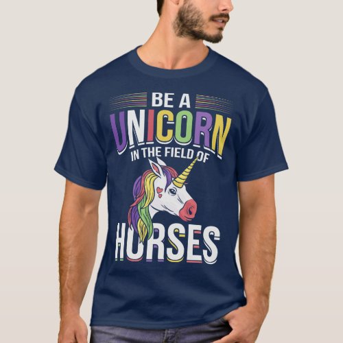 Be A Unicorn In The Field Of Horses T_Shirt