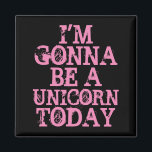 Be a Unicorn Magnet<br><div class="desc">"Im Gonna Be a Unicorn Today" square magnet</div>
