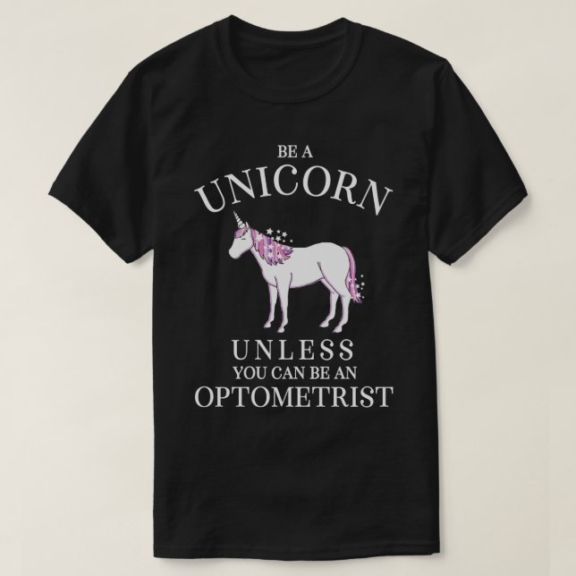 Be a Unicorn Unless You Can Be An Optometrist T-Shirt (Design Front)