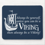 Be A Viking! Mouse Pad<br><div class="desc">This fun design shows a viking warship in full sail with the text: "Always be yourself. Unless you can be a Viking, then always be a Viking!"</div>
