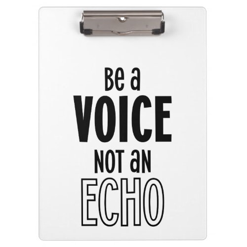 Be a VOICE not an ECHO acrylic clipboard