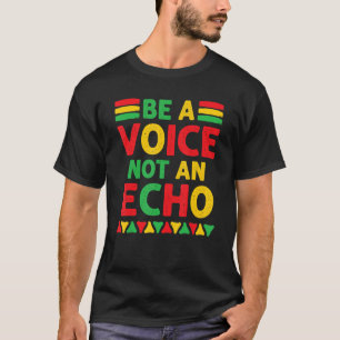 Be A Voice Not An Echo Black History BLM African A T-Shirt