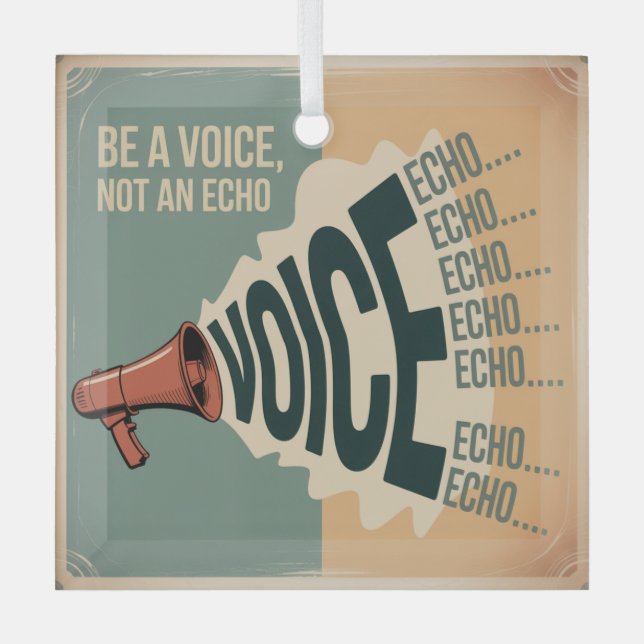 Be A Voice, Not An Echo Glass Ornament (Front)
