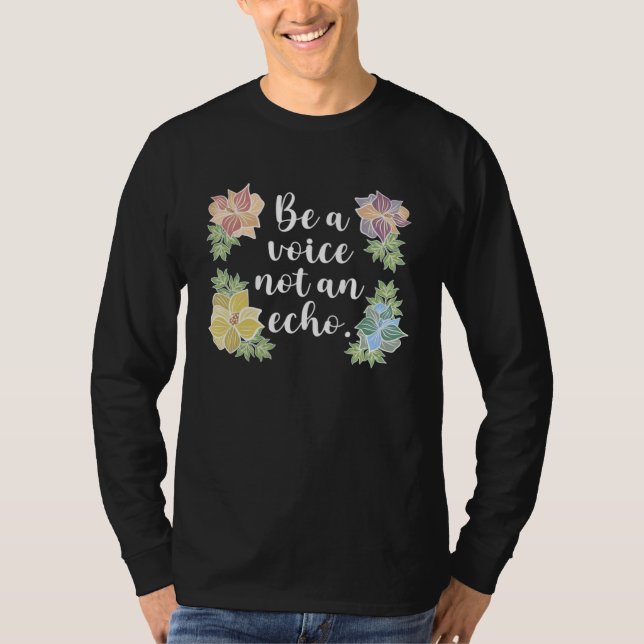 Be a Voice Not an Echo inspirational T-Shirt (Front)