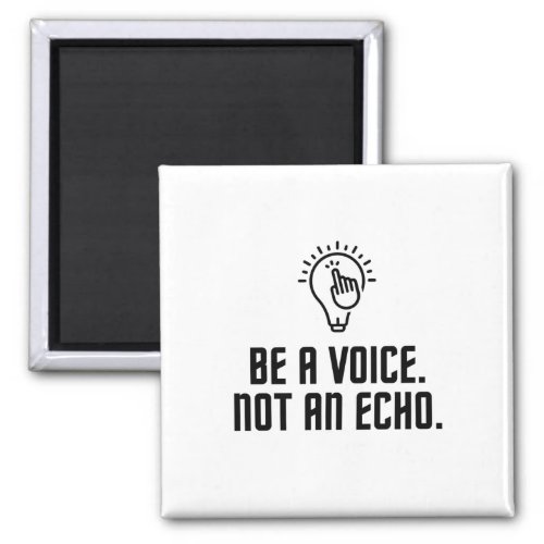 Be a voice not an echo magnet