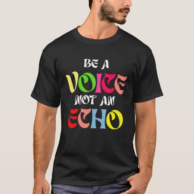 Be A Voice Not An Echo Motivation Inspiration T-Shirt (Front)
