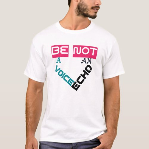 Be a voice not an Echo T_shirt Design
