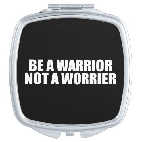 Be A Warrior Not A Worrier _ Motivational Words Compact Mirror