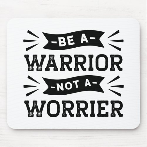 Be a Warrior Not a Worrier Mouse Pad