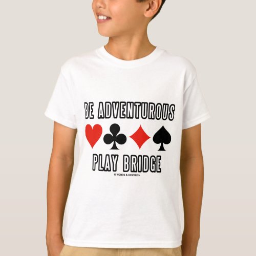 Be Adventurous Play Bridge Four Card Suits T_Shirt