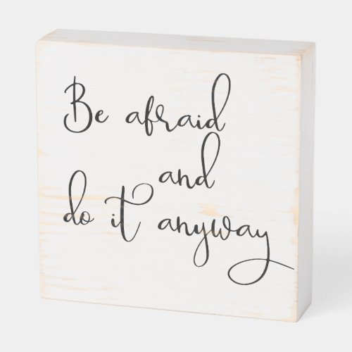 Be Afraid and Do It Anyway Inspiration Motivation Wooden Box Sign