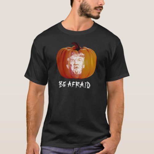 Be Afraid Trump T_Shirt