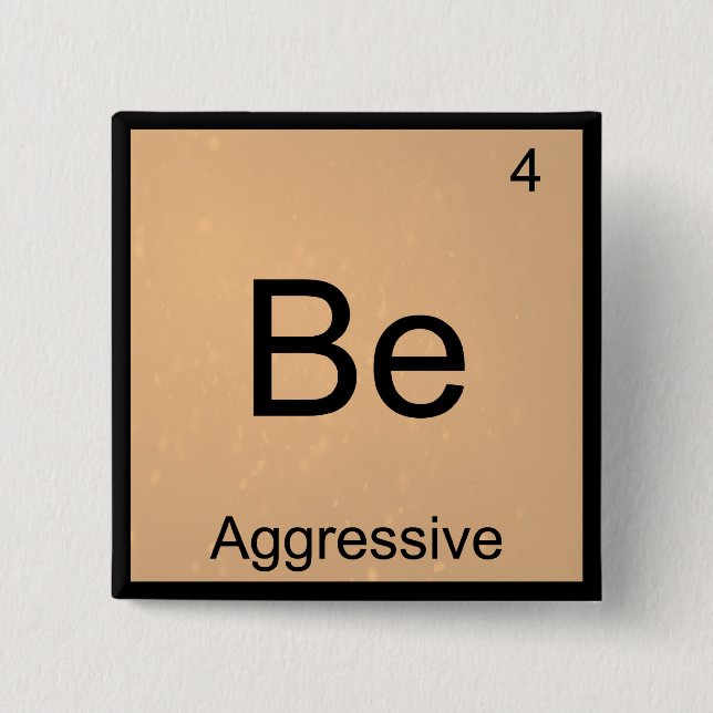 Be - Aggressive Funny Chemistry Element Symbol Tee Pinback Button (Front)