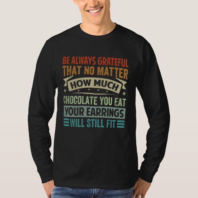 Be Always Grateful That No Matter How Much Chocola T-Shirt (Front)