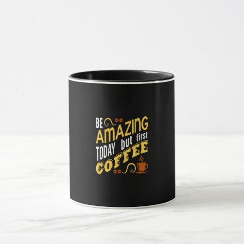 be amazing today but first coffee mug