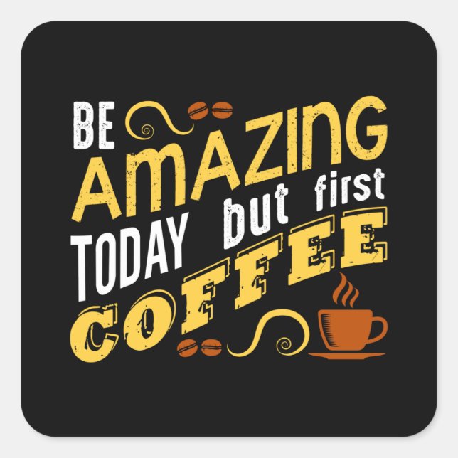 Be Amazing Today but First Coffee Square Sticker (Front)