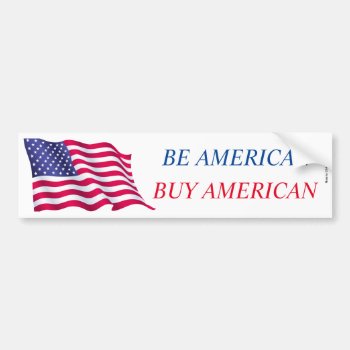 Be American Buy American Bumper Sticker by Hodge_Retailers at Zazzle