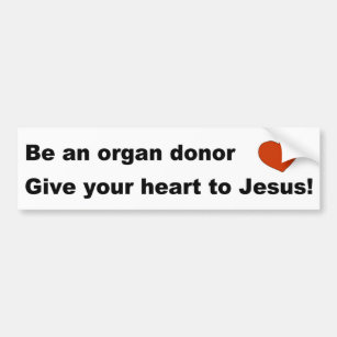 Be an organ donor, Give your heart to Jesus gift Bumper Sticker