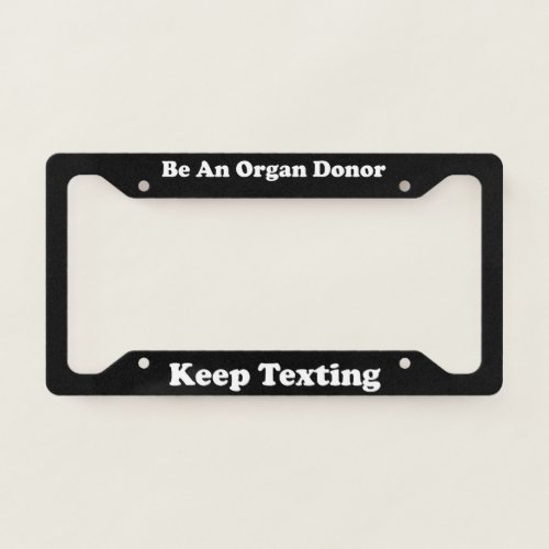 Be An Organ Donor Keep Texting License Plate Frame