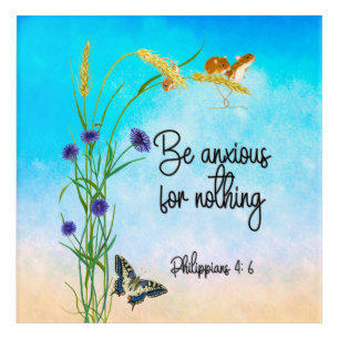 Be anxious for nothing Philippians 4:6 Acrylic Print