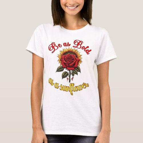 Be as bold as a sunflower T_Shirt