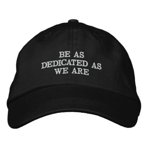 BE AS DEDICATED AS WE ARE EMBROIDERED BASEBALL CAP