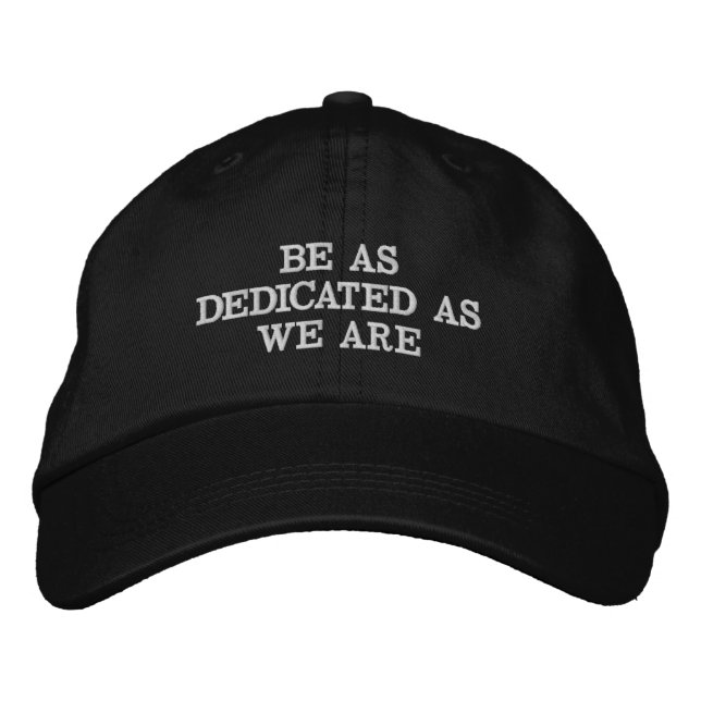 BE AS DEDICATED AS WE ARE EMBROIDERED BASEBALL CAP (Front)