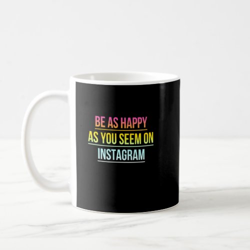 Be As Happy As You Seem On Insta _ Cool Social Med Coffee Mug