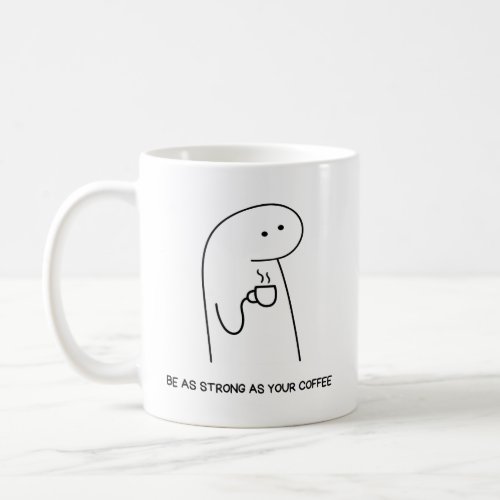 Be as strong as your coffee coffee mug