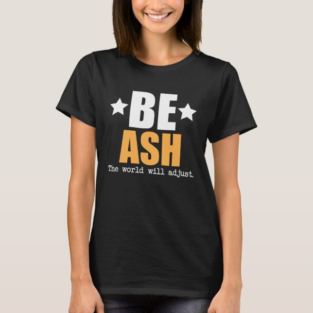 Be Ash The World Will Adjust T-Shirt (Front)